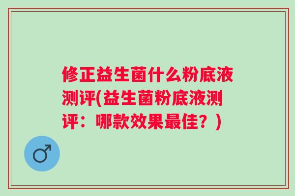 修正益生菌什么粉底液测评(益生菌粉底液测评：哪款效果佳？)
