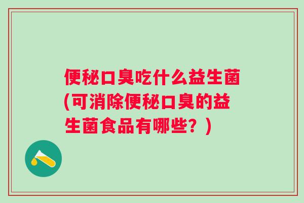 吃什么益生菌(可消除的益生菌食品有哪些?) 吃什么益生菌(可消除的益生菌食品有哪些?)