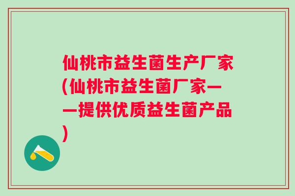 仙桃市益生菌生产厂家(仙桃市益生菌厂家——提供优质益生菌产品) 仙桃市益生菌生产厂家(仙桃市益生菌厂家——提供优质益生菌产品)