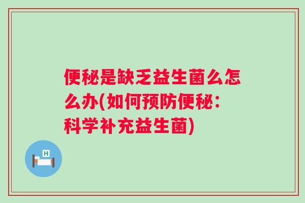 是缺乏益生菌么怎么办(如何:科学补充益生菌) 是缺乏益生菌么怎么办(如何:科学补充益生菌)