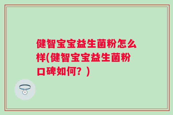 健智宝宝益生菌粉怎么样(健智宝宝益生菌粉口碑如何？)