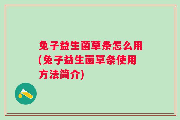 兔子益生菌草条怎么用(兔子益生菌草条使用方法简介) 兔子益生菌草条怎么用(兔子益生菌草条使用方法简介)
