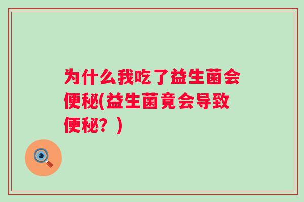 为什么我吃了益生菌会(益生菌竟会导致?) 为什么我吃了益生菌会(益生菌竟会导致?)