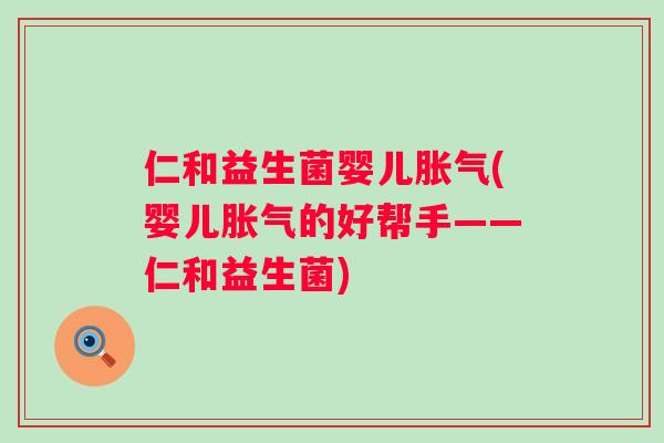仁和益生菌婴儿(婴儿的好帮手——仁和益生菌) 仁和益生菌婴儿(婴儿的好帮手——仁和益生菌)