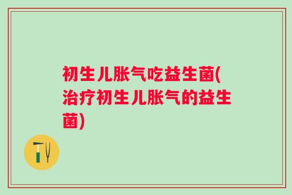 初生儿吃益生菌(初生儿的益生菌)