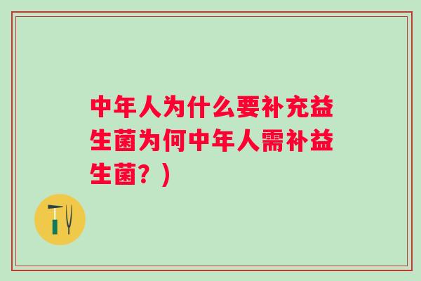 中年人为什么要补充益生菌为何中年人需补益生菌？)