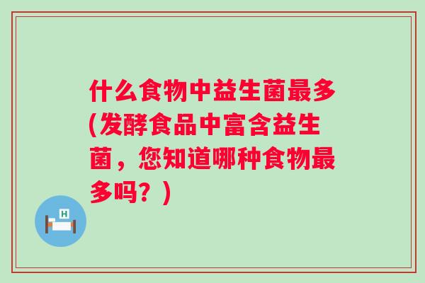 什么食物中益生菌多(发酵食品中富含益生菌，您知道哪种食物多吗？)