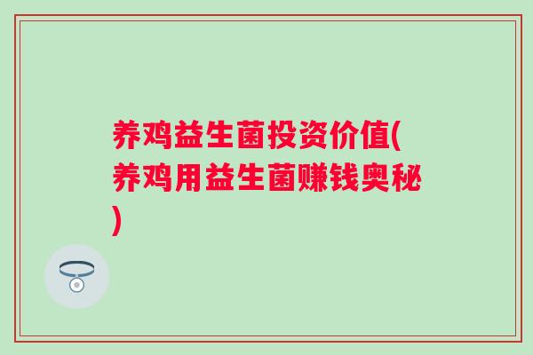 养鸡益生菌投资价值(养鸡用益生菌赚钱奥秘)