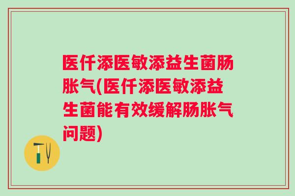 医仟添医敏添益生菌肠(医仟添医敏添益生菌能有效缓解肠问题) 医仟添医敏添益生菌肠(医仟添医敏添益生菌能有效缓解肠问题)