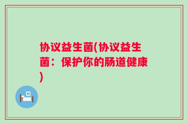 协议益生菌(协议益生菌：保护你的肠道健康)