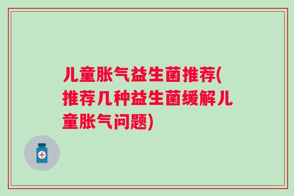 儿童益生菌推荐(推荐几种益生菌缓解儿童问题)
