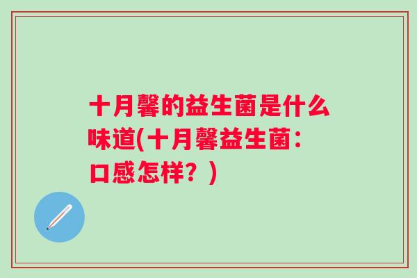 十月馨的益生菌是什么味道(十月馨益生菌：口感怎样？)