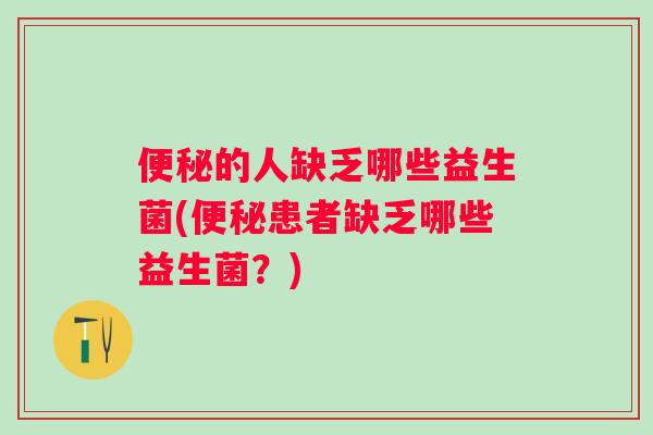 的人缺乏哪些益生菌(患者缺乏哪些益生菌？)