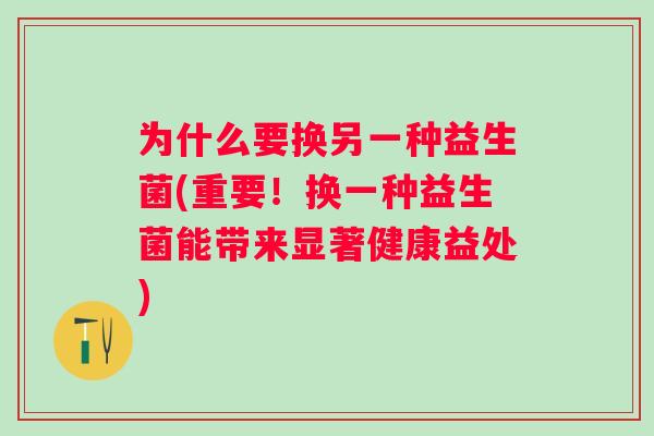 为什么要换另一种益生菌(重要！换一种益生菌能带来显著健康益处)