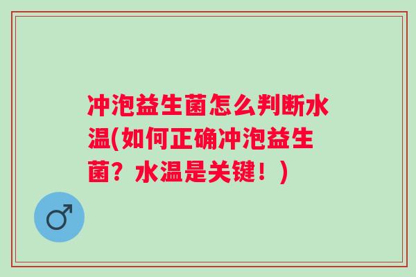 冲泡益生菌怎么判断水温(如何正确冲泡益生菌？水温是关键！)