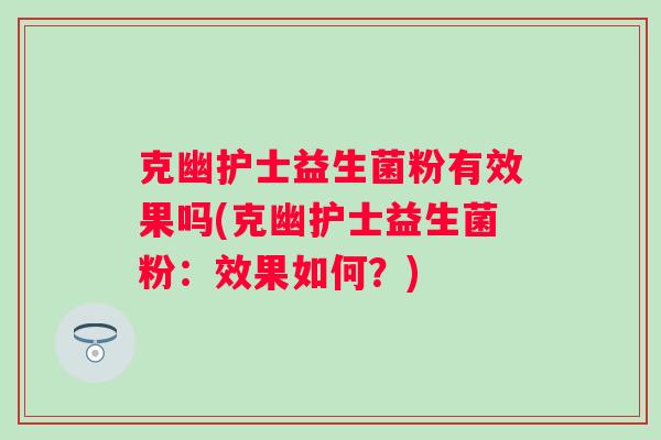 克幽护士益生菌粉有效果吗(克幽护士益生菌粉:效果如何?) 克幽护士益生菌粉有效果吗(克幽护士益生菌粉:效果如何?)