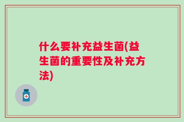 什么要补充益生菌(益生菌的重要性及补充方法) 什么要补充益生菌(益生菌的重要性及补充方法)