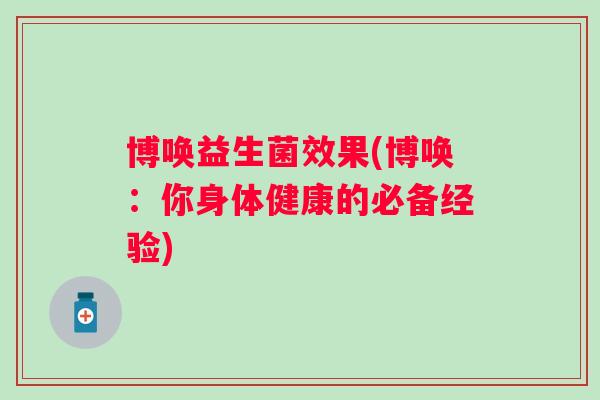 博唤益生菌效果(博唤：你身体健康的必备经验)