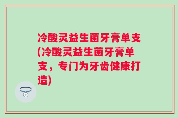 冷酸灵益生菌牙膏单支(冷酸灵益生菌牙膏单支，专门为牙齿健康打造)