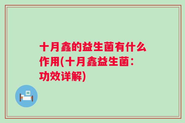 十月鑫的益生菌有什么作用(十月鑫益生菌:功效详解) 十月鑫的益生菌有什么作用(十月鑫益生菌:功效详解)