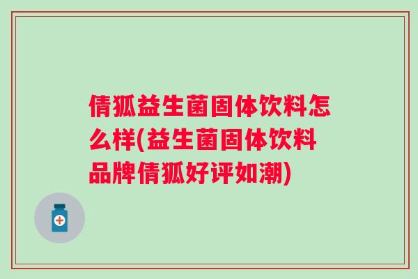 倩狐益生菌固体饮料怎么样(益生菌固体饮料品牌倩狐好评如潮)