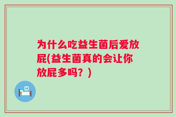 为什么吃益生菌后爱放屁(益生菌真的会让你放屁多吗？)
