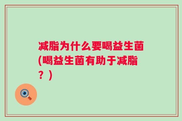 减脂为什么要喝益生菌(喝益生菌有助于减脂？)