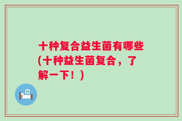 十种复合益生菌有哪些(十种益生菌复合，了解一下！)