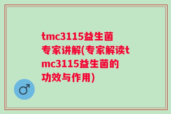 tmc3115益生菌专家讲解(专家解读tmc3115益生菌的功效与作用)