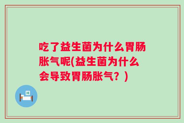 吃了益生菌为什么呢(益生菌为什么会导致？)