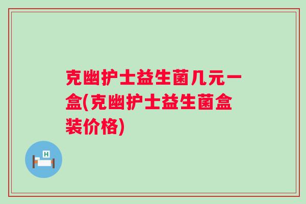 克幽护士益生菌几元一盒(克幽护士益生菌盒装价格) 克幽护士益生菌几元一盒(克幽护士益生菌盒装价格)