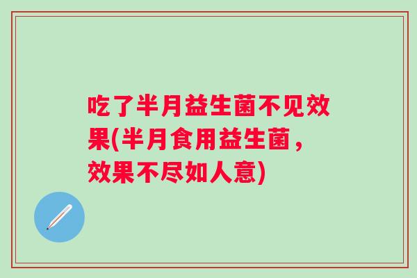 吃了半月益生菌不见效果(半月食用益生菌，效果不尽如人意)