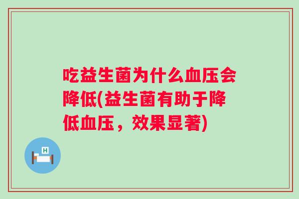 吃益生菌为什么会降低(益生菌有助于降低，效果显著)