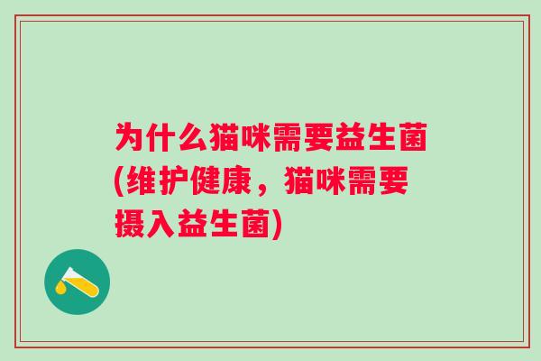 为什么猫咪需要益生菌(维护健康，猫咪需要摄入益生菌)