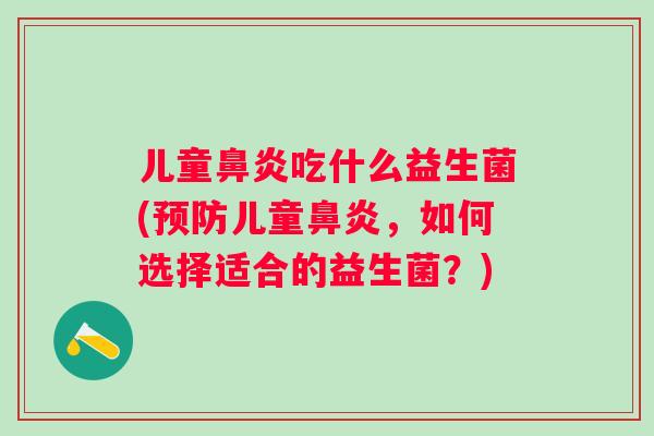 儿童吃什么益生菌(儿童，如何选择适合的益生菌？)