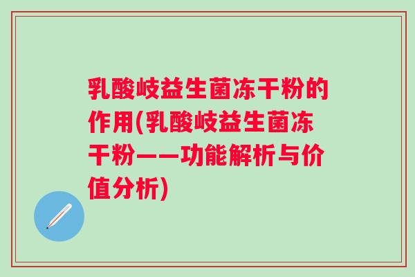 乳酸岐益生菌冻干粉的作用(乳酸岐益生菌冻干粉——功能解析与价值分析)