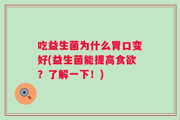 吃益生菌为什么胃口变好(益生菌能提高食欲？了解一下！)