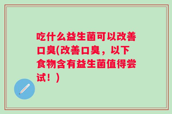 吃什么益生菌可以改善(改善，以下食物含有益生菌值得尝试！)