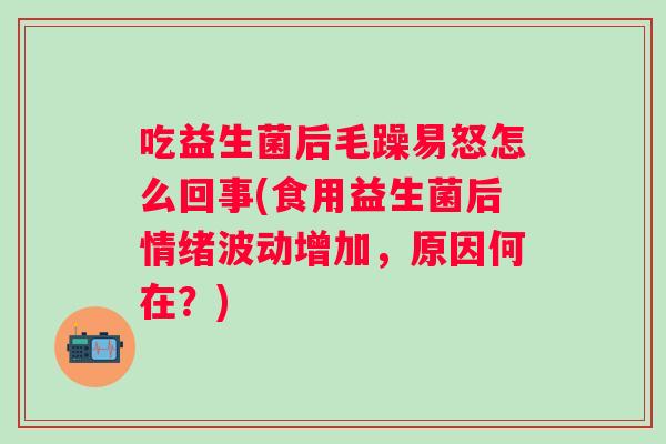 吃益生菌后毛躁易怒怎么回事(食用益生菌后情绪波动增加，原因何在？)