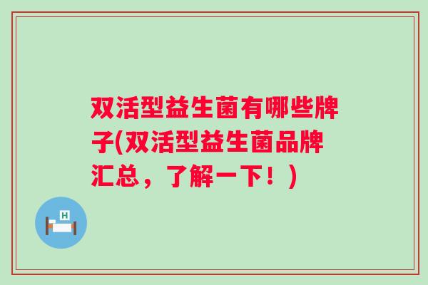 双活型益生菌有哪些牌子(双活型益生菌品牌汇总，了解一下！)
