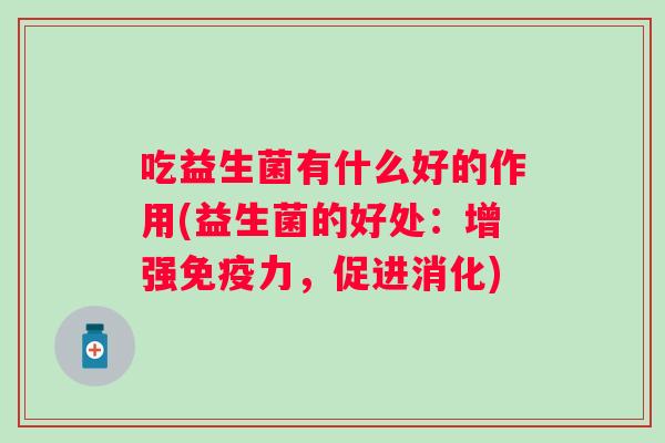 吃益生菌有什么好的作用(益生菌的好处：增强免疫力，促进消化)