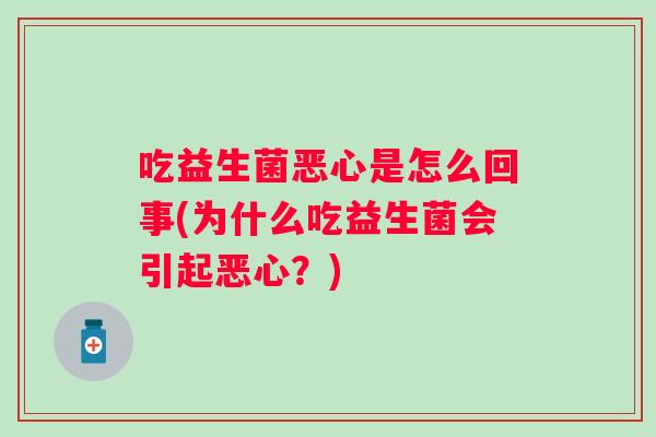 吃益生菌恶心是怎么回事(为什么吃益生菌会引起恶心？)