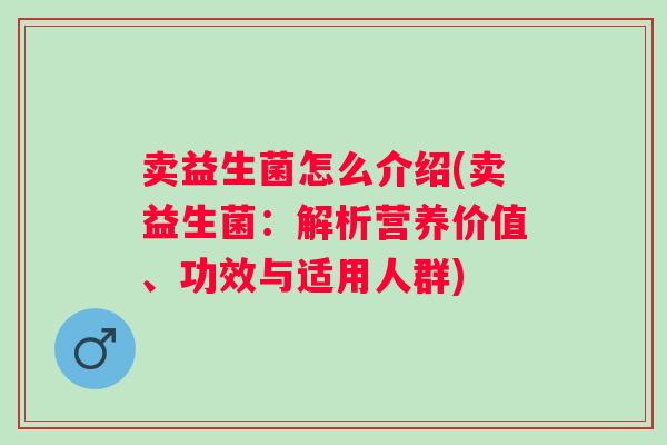 卖益生菌怎么介绍(卖益生菌：解析营养价值、功效与适用人群)