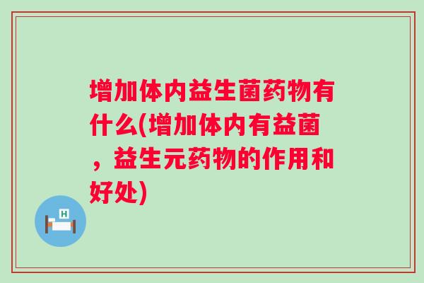 增加体内益生菌有什么(增加体内有益菌，益生元的作用和好处)
