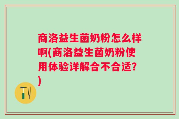 商洛益生菌奶粉怎么样啊(商洛益生菌奶粉使用体验详解合不合适？)
