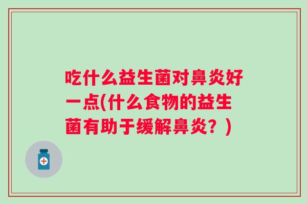 吃什么益生菌对好一点(什么食物的益生菌有助于缓解？)