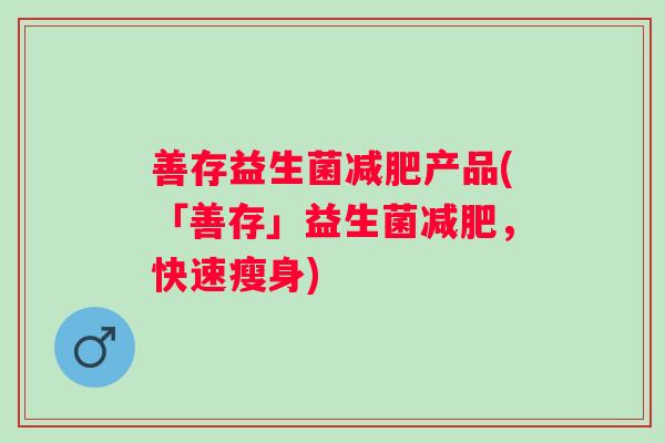 善存益生菌产品(「善存」益生菌，快速瘦身)