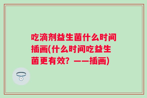 吃滴剂益生菌什么时间插画(什么时间吃益生菌更有效?——插画) 吃滴剂益生菌什么时间插画(什么时间吃益生菌更有效?——插画)