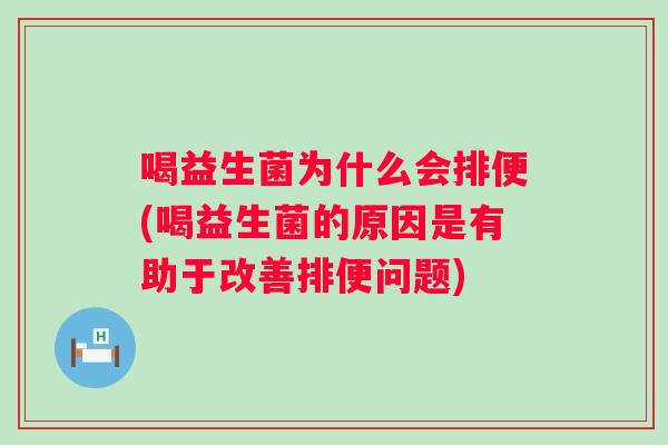 喝益生菌为什么会排便(喝益生菌的原因是有助于改善排便问题) 喝益生菌为什么会排便(喝益生菌的原因是有助于改善排便问题)