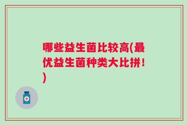 哪些益生菌比较高(优益生菌种类大比拼！)